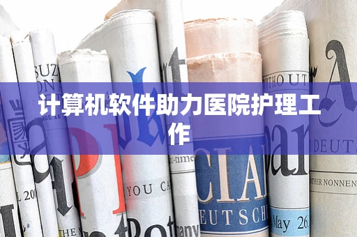 计算机软件助力医院护理工作