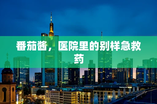 番茄酱，医院里的别样急救药
