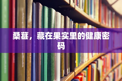 桑葚，藏在果实里的健康密码