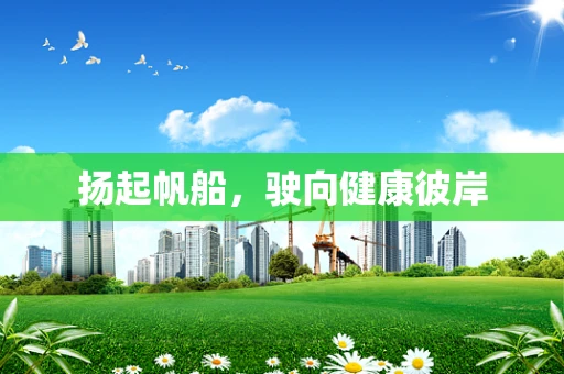 扬起帆船，驶向健康彼岸