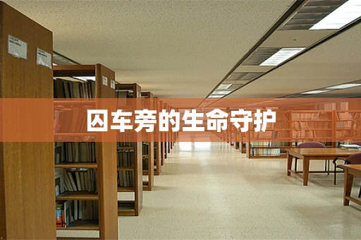 囚车旁的生命守护