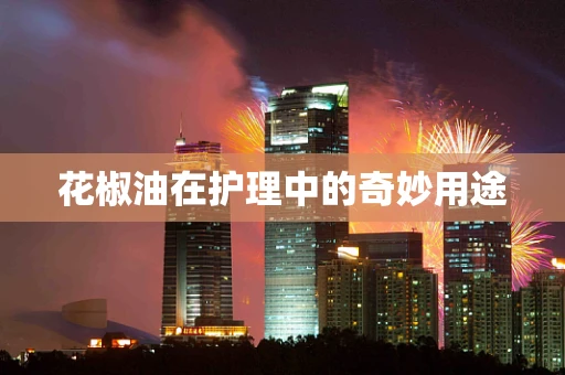 花椒油在护理中的奇妙用途