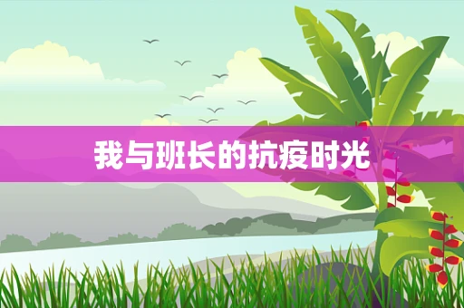 我与班长的抗疫时光