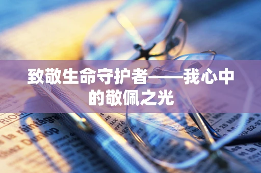 致敬生命守护者——我心中的敬佩之光