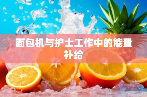面包机与护士工作中的能量补给