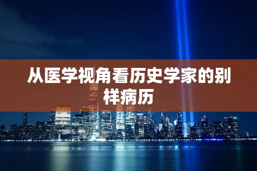 从医学视角看历史学家的别样病历