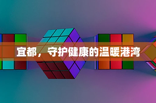 宜都，守护健康的温暖港湾