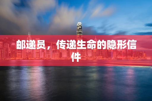 邮递员，传递生命的隐形信件