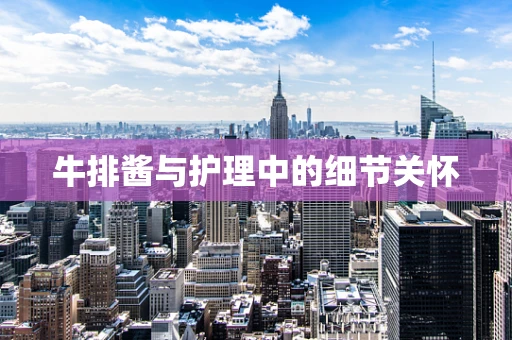 牛排酱与护理中的细节关怀