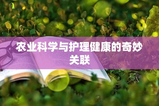 农业科学与护理健康的奇妙关联