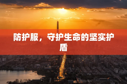 防护服，守护生命的坚实护盾