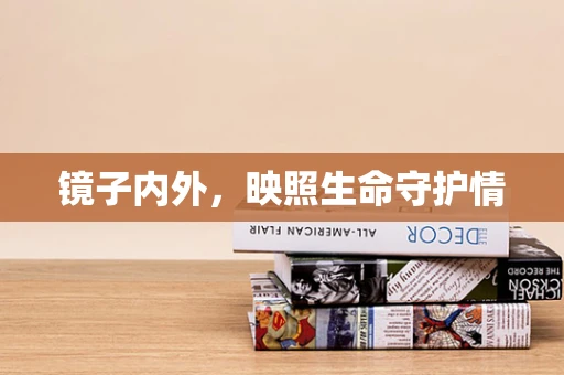镜子内外，映照生命守护情