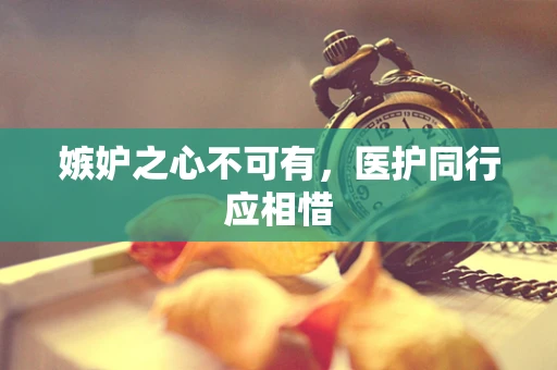 嫉妒之心不可有，医护同行应相惜