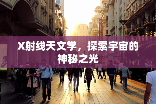 X射线天文学，探索宇宙的神秘之光