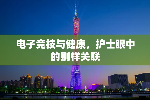 电子竞技与健康，护士眼中的别样关联