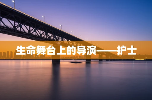 生命舞台上的导演——护士