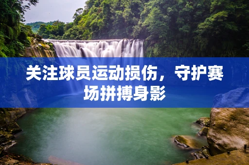 关注球员运动损伤，守护赛场拼搏身影