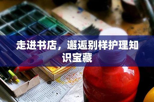 走进书店，邂逅别样护理知识宝藏