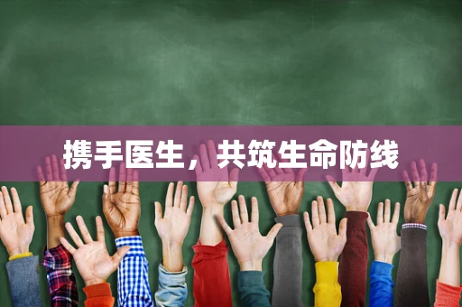 携手医生，共筑生命防线