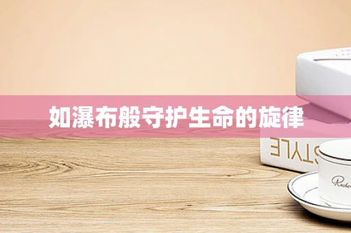 如瀑布般守护生命的旋律
