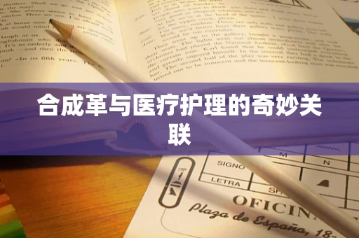 合成革与医疗护理的奇妙关联