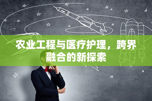 农业工程与医疗护理，跨界融合的新探索