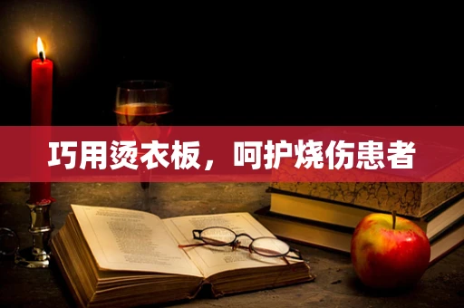 巧用烫衣板，呵护烧伤患者