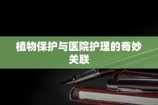植物保护与医院护理的奇妙关联