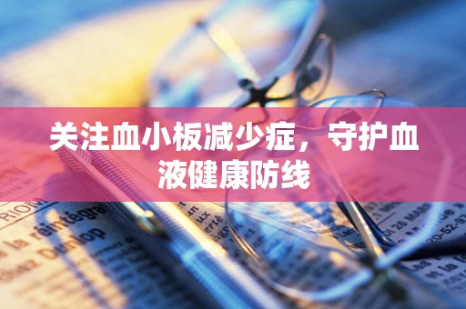 关注血小板减少症，守护血液健康防线