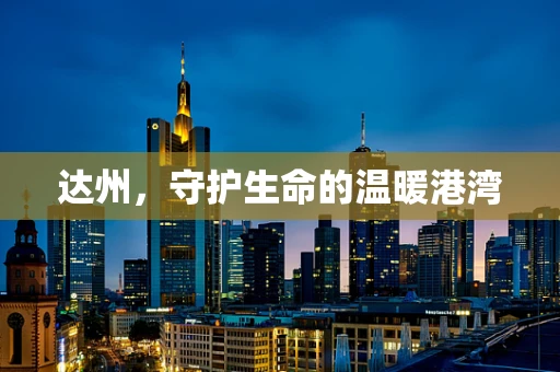 达州，守护生命的温暖港湾