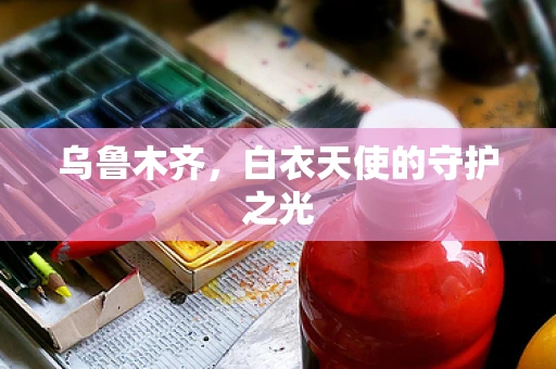 乌鲁木齐，白衣天使的守护之光