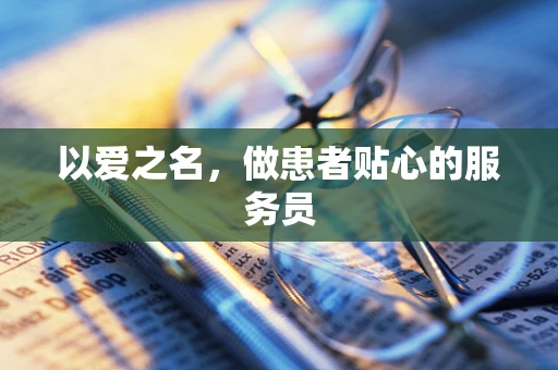 以爱之名，做患者贴心的服务员