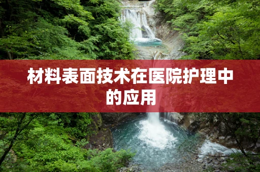 材料表面技术在医院护理中的应用