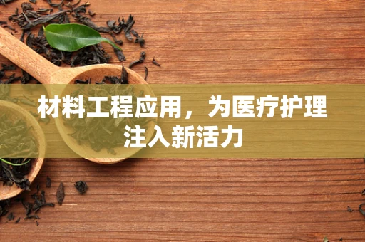 材料工程应用，为医疗护理注入新活力