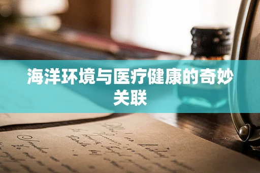 海洋环境与医疗健康的奇妙关联