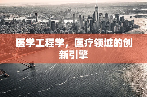 医学工程学，医疗领域的创新引擎