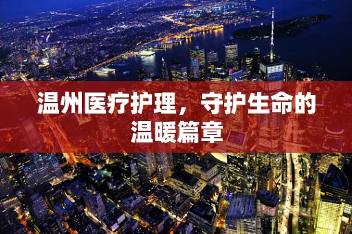 温州医疗护理，守护生命的温暖篇章
