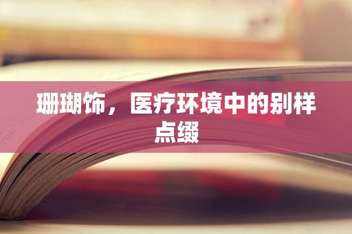 珊瑚饰，医疗环境中的别样点缀