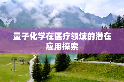 量子化学在医疗领域的潜在应用探索