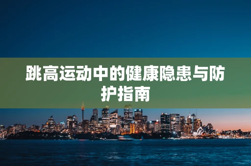 跳高运动中的健康隐患与防护指南