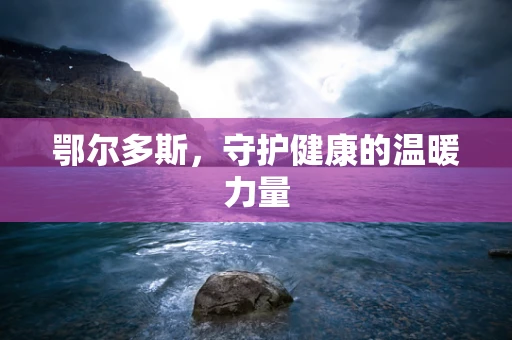 鄂尔多斯，守护健康的温暖力量
