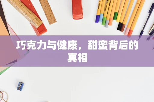 巧克力与健康，甜蜜背后的真相
