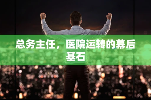 总务主任，医院运转的幕后基石