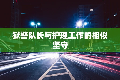 狱警队长与护理工作的相似坚守