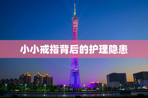 小小戒指背后的护理隐患