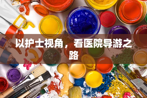 以护士视角，看医院导游之路