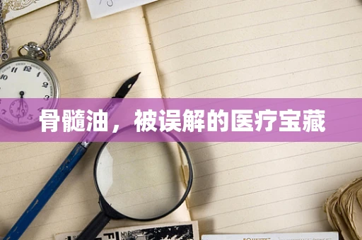骨髓油，被误解的医疗宝藏