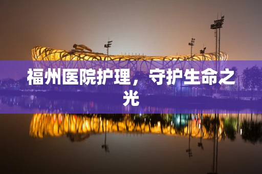 福州医院护理，守护生命之光