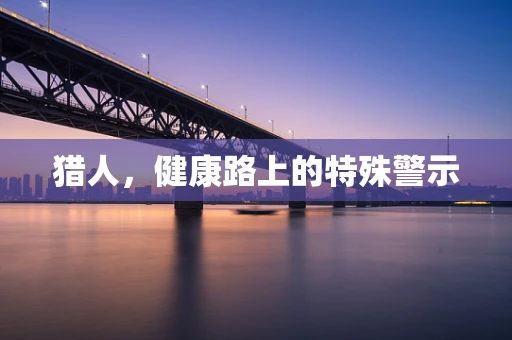 猎人，健康路上的特殊警示
