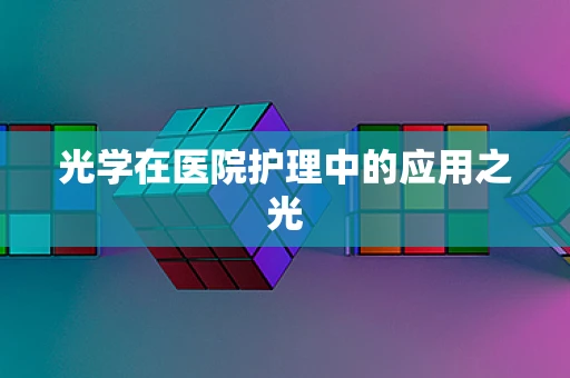 光学在医院护理中的应用之光